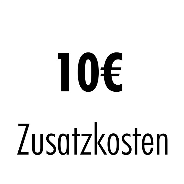 10€ Zusatzkosten für Mehraufwand