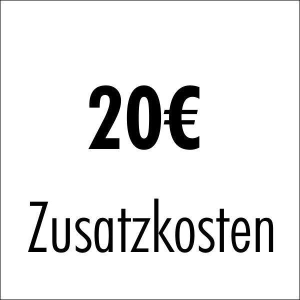 20€ Zusatzkosten für Mehraufwand